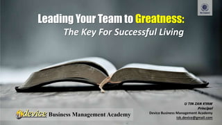 Leading Your Team to Greatness:
The Key For Successful Living
 