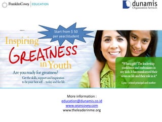 Start from $ 50
per year/student

More information :
education@dunamis.co.id
www.seancovey.com
www.theleaderinme.org

 