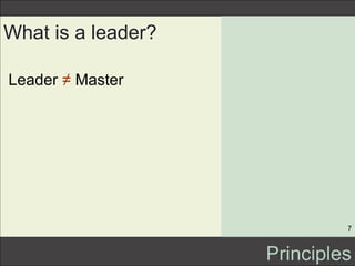 What is a leader? <ul><li>Leader  ≠  Master </li></ul>Principles 