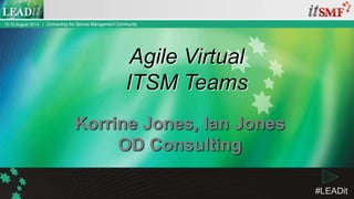 #LEADit
Ian Jones, Suncorp
Korrine Jones, OD Consulting
Virtual Agile
ITSM Teams
 