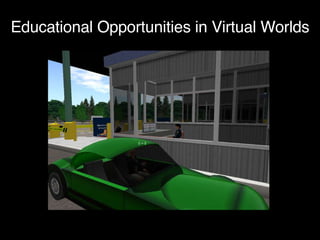 Educational Opportunities in Virtual Worlds 