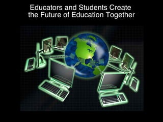 Educators and Students Create  the Future of Education Together 