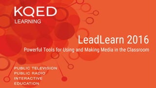 LeadLearn 2016
Powerful Tools for Using and Making Media in the Classroom
LEARNING
 