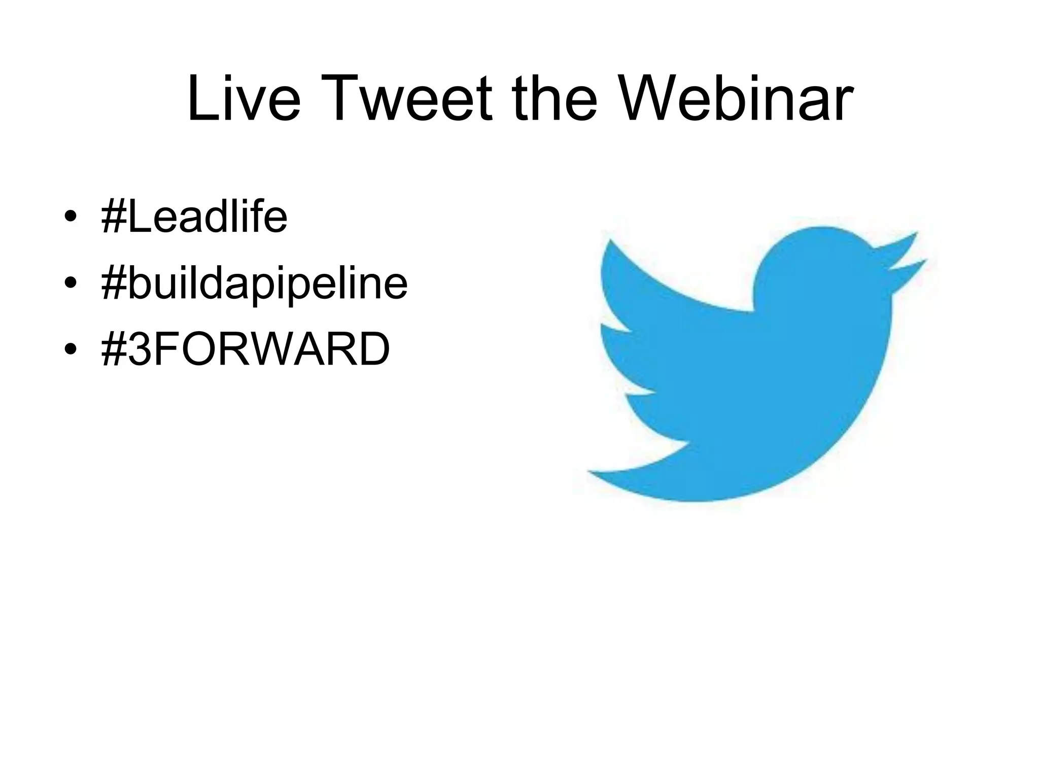 Live Tweet the Webinar
• #Leadlife
• #buildapipeline
• #3FORWARD
 