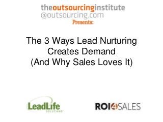 The 3 Ways Lead Nurturing
     Creates Demand
 (And Why Sales Loves It)
 