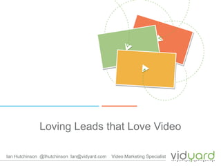 Loving Leads that Love Video
Ian Hutchinson @Ihutchinson Ian@vidyard.com

Video Marketing Specialist

 
