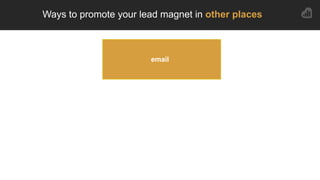 Ways to promote your lead magnet in other places
email
 