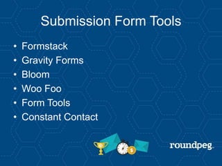 Submission Form Tools
• Formstack
• Gravity Forms
• Bloom
• Woo Foo
• Form Tools
• Constant Contact
 
