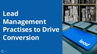 Lead
Management
Practises to Drive
Conversion
 
