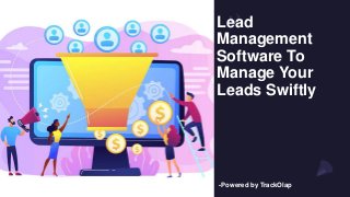 Lead
Management
Software To
Manage Your
Leads Swiftly
-Powered by TrackOlap
 