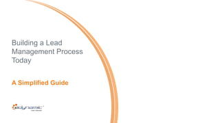 Building a Lead
Management Process
Today
A Simplified Guide
 