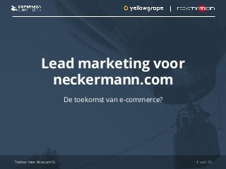 van 25
Lead marketing voor
neckermann.com
De toekomst van e-commerce?
1Twitter mee #cosum15
 