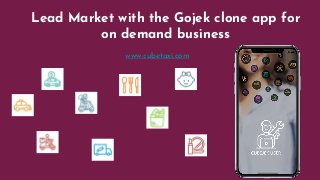 Lead Market with the Gojek clone app for
on demand business
www.cubetaxi.com
 