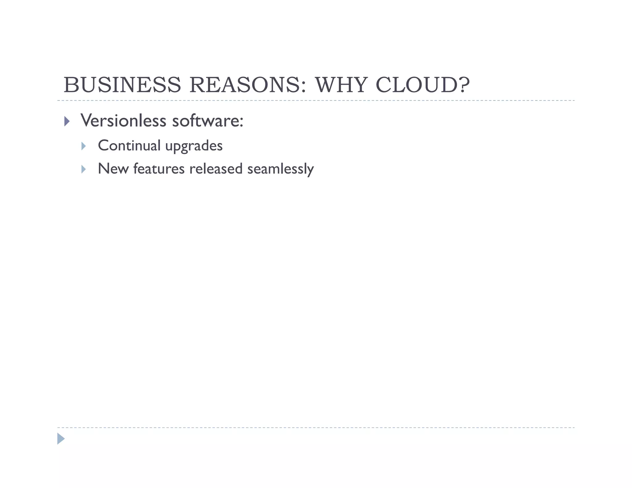 BUSINESS REASONS: WHY CLOUD?
 Versionless software:
   Continual upgrades
   New features released seamlessly
 