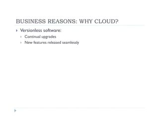 BUSINESS REASONS: WHY CLOUD?
 Versionless software:
   Continual upgrades
   New features released seamlessly
 