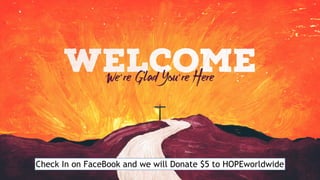 Check In on FaceBook and we will Donate $5 to HOPEworldwide
 
