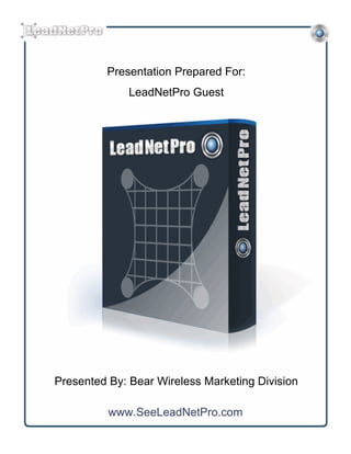 Presentation Prepared For:
              LeadNetPro Guest




Presented By: Bear Wireless Marketing Division

          www.SeeLeadNetPro.com
 