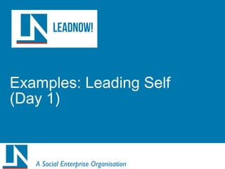 Examples: Leading Self
(Day 1)
A Social Enterprise Organisation
 