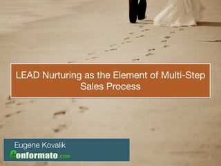 LEAD Nurturing as the Element of Multi-Step
Sales Process
Eugene Kovalik
 