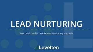 LEAD NURTURING
Executive Guides on Inbound Marketing Methods
 