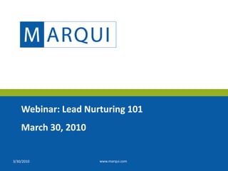 3/30/2010 www.marqui.com Webinar: Lead Nurturing 101 March 30, 2010 