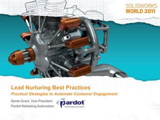 Lead Nurturing Best PracticesPractical Strategies to Automate Customer Engagement Derek Grant, Vice President Pardot Marketing Automation 
