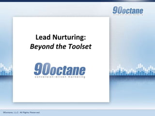 Lead Nurturing:
Beyond the Toolset
 
