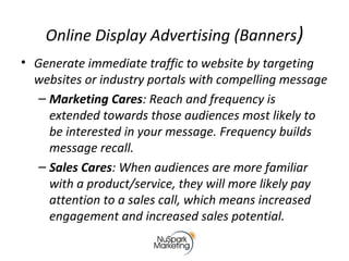 Online Display Advertising (Banners)
• Generate immediate traffic to website by targeting
websites or industry portals wit...