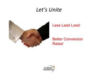 Let’s Unite
Less Lead Loss!
Better Conversion
Rates!
 