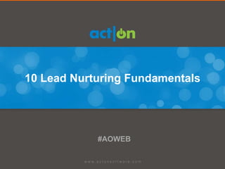 10 Lead Nurturing Fundamentals




            #AOWEB
 