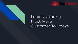 Lead Nurturing
Must-Have
Customer Journeys
 