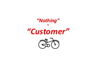 “Nothing”
To
“Customer”
 