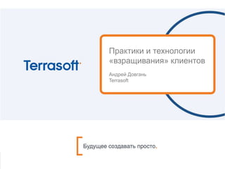 Практики и технологии
«взращивания» клиентов
Андрей Довгань
Terrasoft
 
