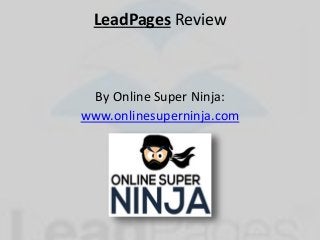 LeadPages Review 
By Online Super Ninja: 
www.onlinesuperninja.com 
 