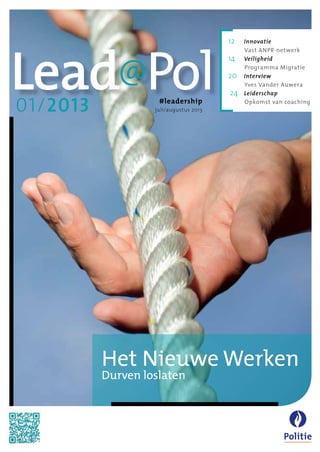 Het Nieuwe Werken
Durven loslaten
#leadership
juli/augustus 2013
	12	 Innovatie
		 Vast ANPR-netwerk
	14	 Veiligheid
		 Programma Migratie
	20	 Interview
		 Yves Vander Auwera
	24	 Leiderschap
		 Opkomst van coaching
01/2013
Lead@Pol
 