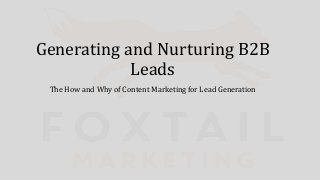 Generating and Nurturing B2B 
Leads 
The How and Why of Content Marketing for Lead Generation 
 