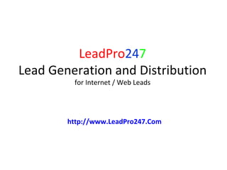 LeadPro 24 7 Lead Generation and Distribution for Internet / Web Leads http://www.LeadPro247.Com 