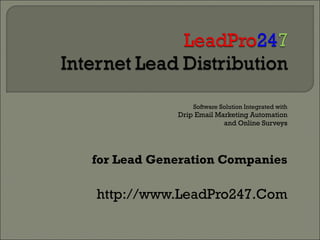 Software Solution Integrated with
            Drip Email Marketing Automation
                         and Online Surveys




for Lead Generation Companies

http://www.LeadPro247.Com
 