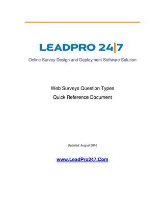 Online Survey Design and Deployment Software Solution




          Web Surveys Question Types
            Quick Reference Document




                   Updated: August 2010



             www.LeadPro247.Com
 