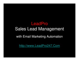 LeadPro
Sales Lead Management
with Email Marketing Automation

 http://www.LeadPro247.Com
 