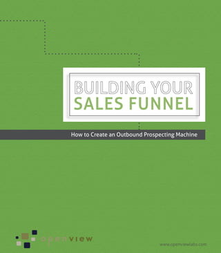SALES FUNNEL
How to Create an Outbound Prospecting Machine




                               www.openviewlabs.com
 
