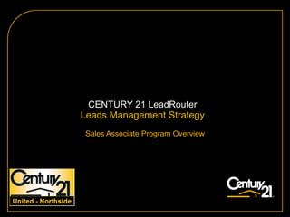 CENTURY 21 LeadRouter Leads Management Strategy Sales Associate Program Overview 