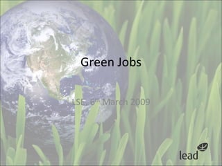 Green Jobs LSE, 6 th  March 2009 