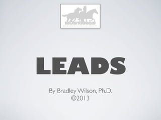 LEADS
By Bradley Wilson, Ph.D.
©2013
 