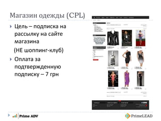 Магазин одежды (CPL)
 Цель – подписка на
рассылку на сайте
магазина
(НЕ шоппинг-клуб)
 Оплата за
подтвержденную
подписку – 7 грн
 