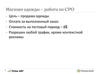 Магазин одежды – работа по CPO
• Цель – продажа одежды
• Оплата за выполненный заказ
• Стоимость на тестовый период – 8$
• Разрешен любой трафик, кроме контекстной
рекламы
 