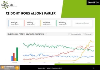 Stand F 56
Agence B2B - Salon e-Commerce 2013 17
 