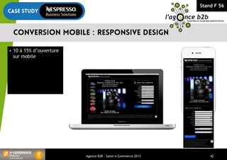 Stand F 56
:
 10 à 15% d’ouverture
sur mobile
Agence B2B - Salon e-Commerce 2013 42
 