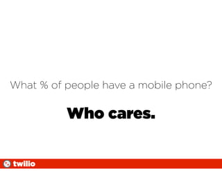 What % of people have a mobile phone?

          Who cares.


twilio
 