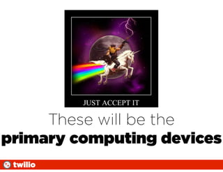 These will be the
primary computing devices
 twilio
 